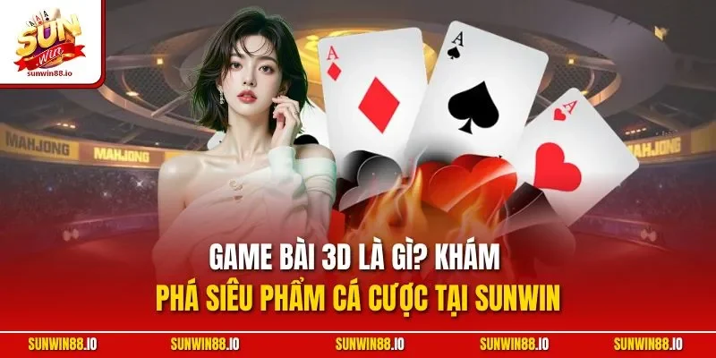 Game Bài 3D Là Gì? Khám Phá Siêu Phẩm Cá Cược Tại Sunwin 5 Sunwin Game Bài 3D Là Gì? Khám Phá Siêu Phẩm Cá Cược Tại Sunwin