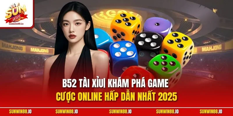 B52 Tài Xỉu| Khám Phá Game Cược Online Hấp Dẫn Nhất 2025 2 Sunwin B52 Tài Xỉu| Khám Phá Game Cược Online Hấp Dẫn Nhất 2025