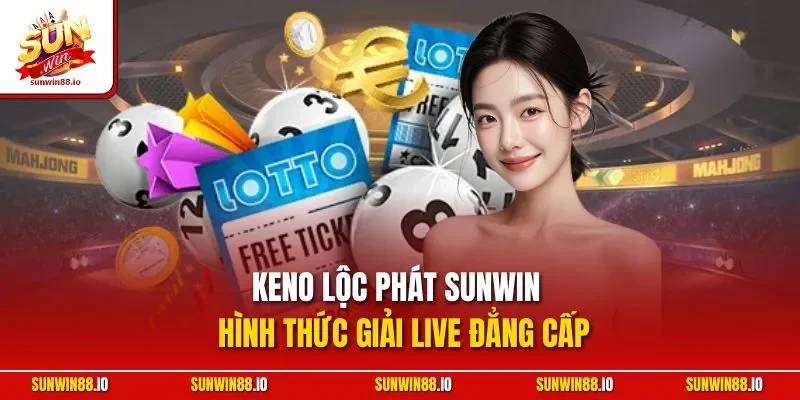 Keno Lộc Phát Sunwin | Hình Thức Giải Live Đẳng Cấp 10 Sunwin Keno Lộc Phát Sunwin | Hình Thức Giải Live Đẳng Cấp