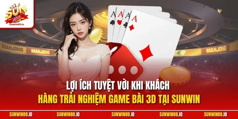 Game Bài 3D Là Gì? Khám Phá Siêu Phẩm Cá Cược Tại Sunwin 3 Sunwin Lợi ích tuyệt vời khi khách hàng trải nghiệm game bài 3D tại Sunwin