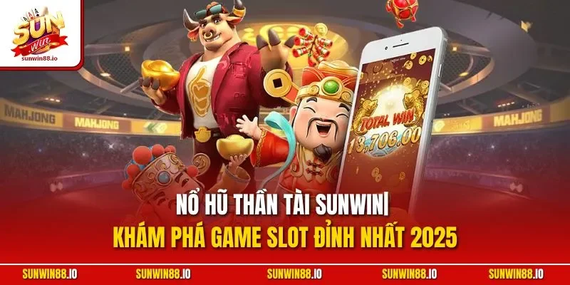 Nổ Hũ Thần Tài Sunwin - Game Slot Được Săn Đón Tại Sunwin88.io 3 Sunwin Nổ Hũ Thần Tài Sunwin| Khám Phá Game Slot Đỉnh Nhất 2025