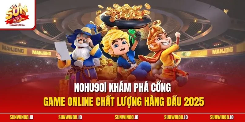 Nohu90 | Khám Phá Sảnh Chơi Nổ Hũ Online Kịch Tính Tại Sunwin 1 Sunwin Nohu90| Khám Phá Cổng Game Online Chất Lượng Hàng Đầu 2025