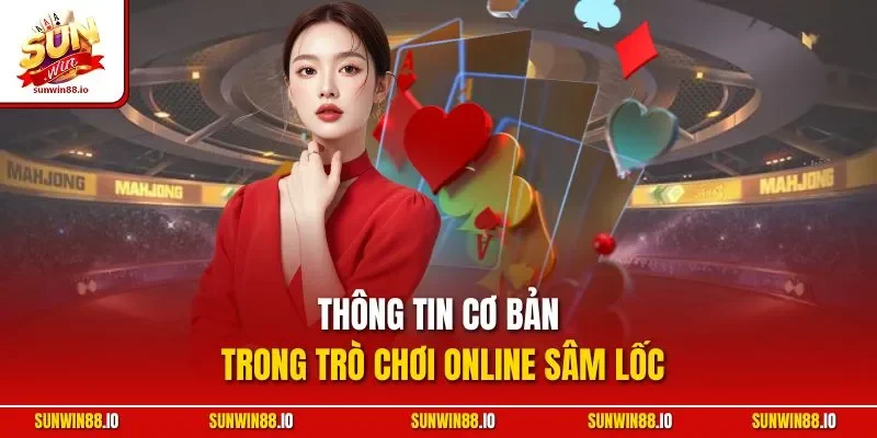 Sâm Lốc Sunwin | Siêu Phẩm Bài Đổi Thưởng Kinh Điển 2025 10 Sunwin Thông tin cơ bản trong trò chơi online Sâm Lốc