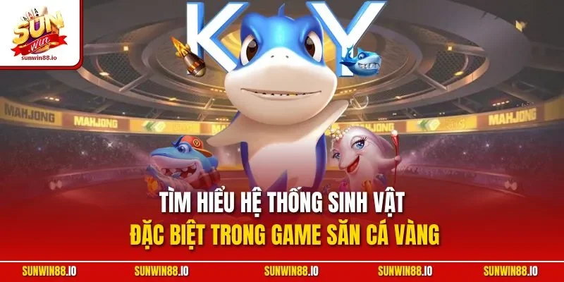 Bắn Cá Vàng | Trải Nghiệm Giải Săn Thưởng Khủng Tại Sunwin 3 Sunwin Tìm hiểu hệ thống sinh vật đặc biệt trong game săn cá vàng