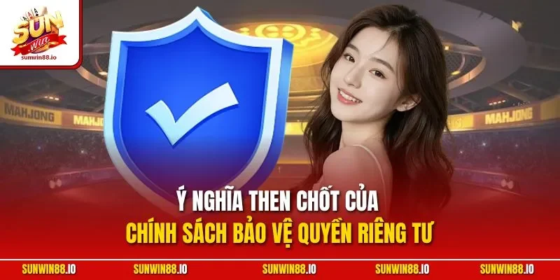 Quyền Riêng Tư Sunwin 1 Sunwin Ý nghĩa then chốt của chính sách bảo vệ quyền riêng tư